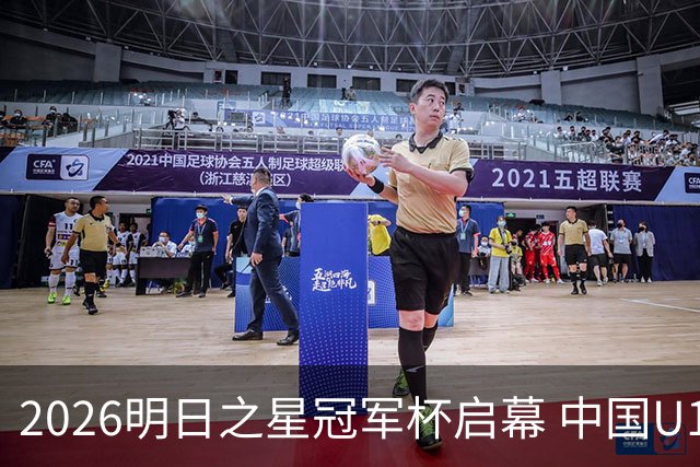 2026明日之星冠军杯启幕 中国U17男足战胜英超豪门阿森纳